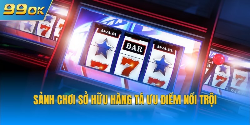 Sảnh chơi sở hữu hàng tá ưu điểm nổi trội